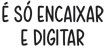 é só encaixar e digitar