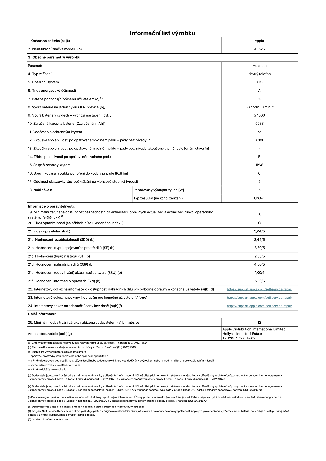 Informa?ní list vyrobku iPhone 17 Pro Max, model A3526. Dodala spole?nost Apple Distribution International Limited, Hollyhill Industrial Estate. Cork, Irsko T23 YK84. Typ za?ízení: smartphone. Opera?ní systém: iOS. T?ída energetické ú?innosti: A. Baterie vyměnitelná u?ivatelem: ne. Vydr? baterie na jeden cyklus: 53 hodin. Vydr? baterie v cyklech – vychozí nastavení: ≥ 1 000. Zaru?ená kapacita baterie: 5 088 mAh. Dodáváno s ochrannym krytem: ne. Zkou?ka spolehlivosti po opakovaném volném pádu – pády bez závady: ≥ 180. Zkou?ka spolehlivosti po opakovaném volném pádu – pády bez závady, zkou?eno v plně rozlo?eném stavu: neuvádí se. T?ída spolehlivosti po opakovaném volném pádu: B. Stupeň ochrany proti vniknutí prachu a vody: IP68. Specifikovaná hloubka pono?ení do vody v p?ípadě IPx8: 6 metr?. Odolnost obrazovky v??i po?krábání na Mohsově stupnici tvrdosti: 5. Po?adovany vystupní vykon nabíje?ky: 5 W. Typ nabíjecí zásuvky (na konci za?ízení): USB?C. Minimální zaru?ená dostupnost bezpe?nostních aktualizací, opravnych aktualizací a aktualizací funkcí opera?ního systému: 5 let. T?ída opravitelnosti: C. Index opravitelnosti: 3,04/5. Hodnocení rozebíratelnosti (SDD): 2,65/5. Hodnocení spojovacích prost?edk?: 3,80/5. Hodnocení nástroj?: 2,05/5. Hodnocení náhradních díl?: 4,00/5. Hodnocení aktualizací softwaru: 1,00/5. Hodnocení informací o opravách: 5,00/5. Internetovy odkaz na informace o dostupnosti náhradních díl? pro odborné opravny a kone?né u?ivatele: https://support.apple.com/self-service-repair. Internetovy odkaz na pokyny k opravám pro kone?né u?ivatele: https://support.apple.com/self-service-repair. Internetovy odkaz na orienta?ní ceny bez daně: https://support.apple.com/self-service-repair. Je nabízena obecná 12měsí?ní záruka.