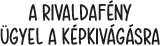 A RIVALDAFéNY üGYEL A KéPKIVáGáSRA