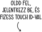 OLDD FEL, JELENTKEZZ BE, éS FIZESS TOUCH ID-VAL