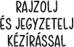 RAJZOLJ éS JEGYZETELJ KéZíRáSSAL