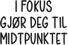 I fokus gj?r deg til midtpunktet
