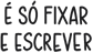 é só fixar e come?ar a escrever