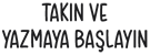 Tak?n ve yazmaya ba?lay?n