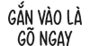G?n vào là g? ngay